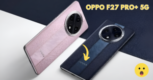 OPPO F27 Pro+ 5G: गेमिंग और मल्टीटास्किंग के लिए बेस्ट स्मार्टफोन, जानें इसकी खासियतें